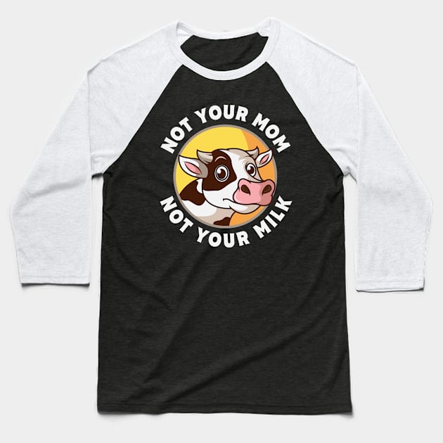 Not Your Mom Not Your Milk Vegan Gift Baseball T-Shirt by Delightful Designs